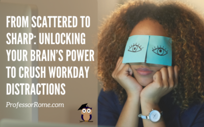 From Scattered to Sharp: Unlocking Your Brain’s Power to Crush Workday Distractions
