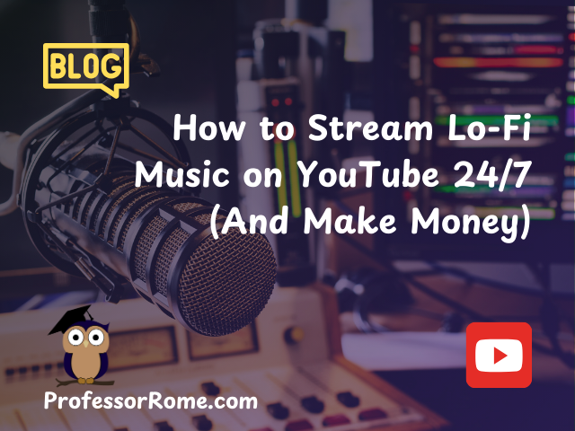 How to Stream Lo-Fi Music on YouTube 24/7 (And Make Money)